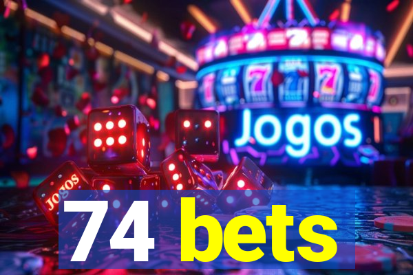 74 bets